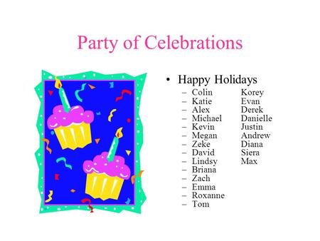 Party of Celebrations Happy Holidays –Colin Korey –Katie Evan –Alex Derek –Michael Danielle –Kevin Justin –Megan Andrew –Zeke Diana –David Siera –Lindsy.