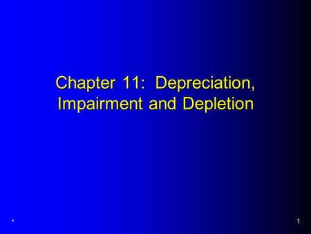 1 Chapter 11: Depreciation, Impairment and Depletion.