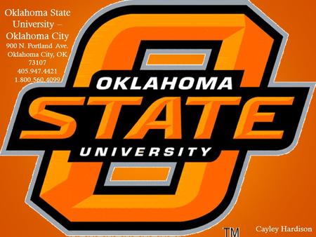 Oklahoma State University – Oklahoma City 900 N. Portland Ave. Oklahoma City, OK 73107 405.947.4421 1.800.560.4099 Cayley Hardison.