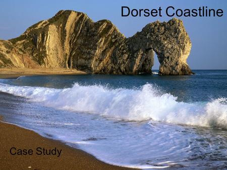 Dorset Coastline Case Study. Background of the Dorset Coast The Dorset Coast is also known as the Jurassic Coast. The rocks are 140 million years old.