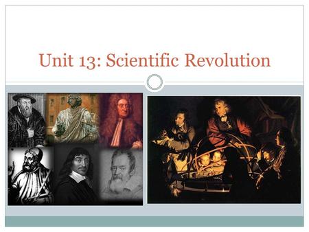 Unit 13: Scientific Revolution. 1609 Galileo observes heavens through telescope. 1687 Newton publishes law of gravity. 1690 John Locke defines natural.