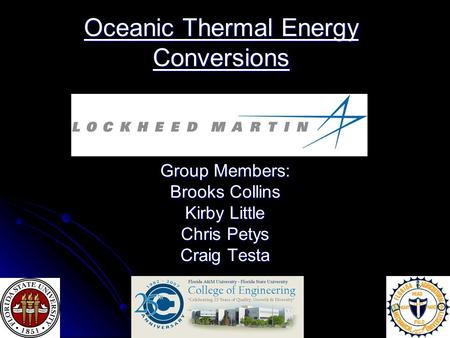 Oceanic Thermal Energy Conversions Group Members: Brooks Collins Kirby Little Chris Petys Craig Testa.