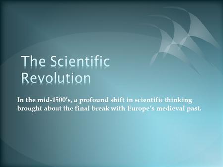 In the mid-1500’s, a profound shift in scientific thinking brought about the final break with Europe’s medieval past.