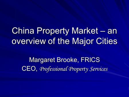 China Property Market – an overview of the Major Cities Margaret Brooke, FRICS CEO, Professional Property Services.