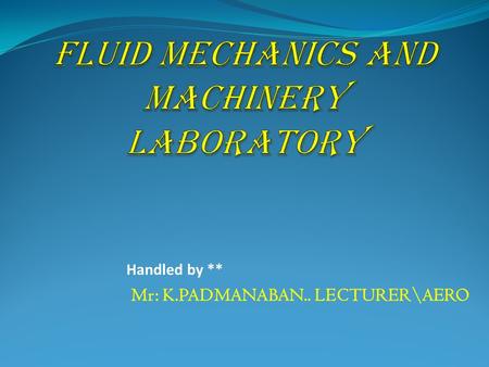 Handled by ** Mr: K.PADMANABAN.. LECTURER\AERO. History 57:020 Fluid Mechanics 2 Faces of Fluid Mechanics Archimedes (C. 287-212 BC) Newton (1642-1727)