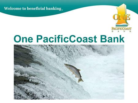 One PacificCoast Bank. Our Mission The mission of One PacificCoast Bank, FSB, is to build prosperity in our communities through beneficial banking services.