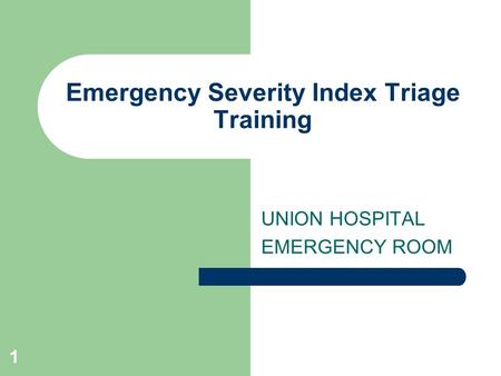 1 Emergency Severity Index Triage Training UNION HOSPITAL EMERGENCY ROOM.