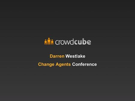 Darren Westlake Change Agents Conference. Started first company at 26 ‘Exited’ 5 years later with many lessons learnt Started new company stronger from.