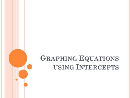 G RAPHING E QUATIONS USING I NTERCEPTS. Is the point (-8,0) a solution to this equation? What are two ways to prove that it is or isn’t? 1) It’s a point.