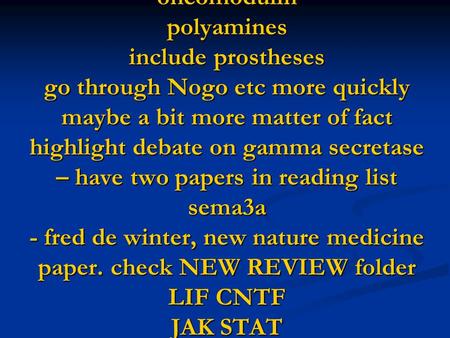 For future. cAMP / PKA more on actin cytoskeleton and collapse! oncomodulin polyamines include prostheses go through Nogo etc more quickly maybe a bit.