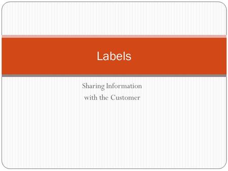 Sharing Information with the Customer Labels. Three Kinds of Labels Brand – name, mark, character, etc. Descriptive – use, performance, ingredients, care.