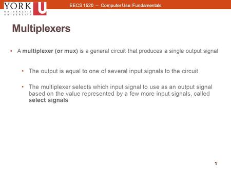 Multiplexers 1 The output is equal to one of several input signals to the circuit The multiplexer selects which input signal to use as an output signal.