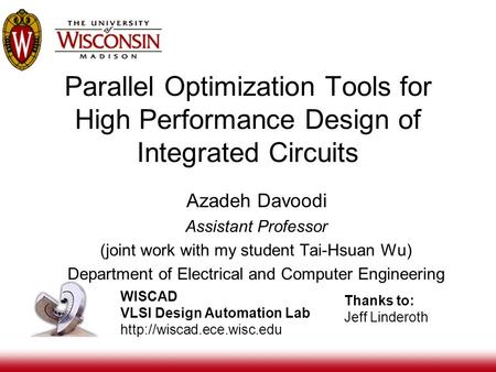 Parallel Optimization Tools for High Performance Design of Integrated Circuits WISCAD VLSI Design Automation Lab  Azadeh Davoodi.