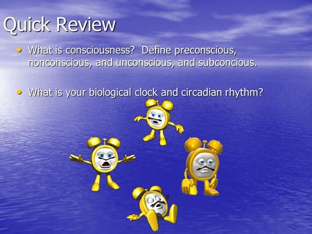 Quick Review What is consciousness? Define preconscious, nonconscious, and unconscious, and subconcious. What is consciousness? Define preconscious, nonconscious,