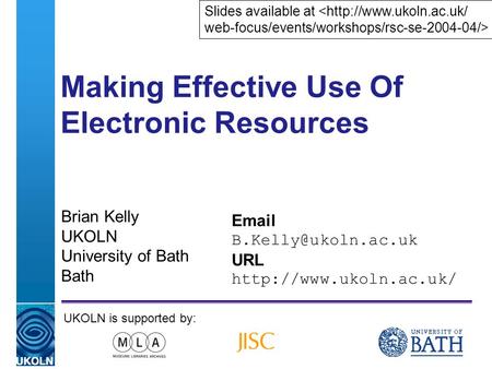 A centre of expertise in digital information managementwww.ukoln.ac.uk Making Effective Use Of Electronic Resources Brian Kelly UKOLN University of Bath.