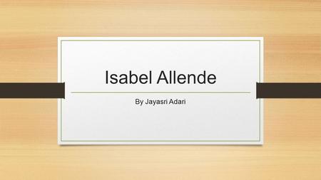 Isabel Allende By Jayasri Adari. Biographical Sketch Isabel Allende was born on August 2,1942. Isabel Allende es de Peru. She was the niece of Chile’s.