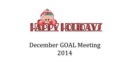 December GOAL Meeting 2014. Mock Trial! Reminder to all Mock Trial Participants: Practice after school this Thurs. Rm 12 Practice after school on Monday,