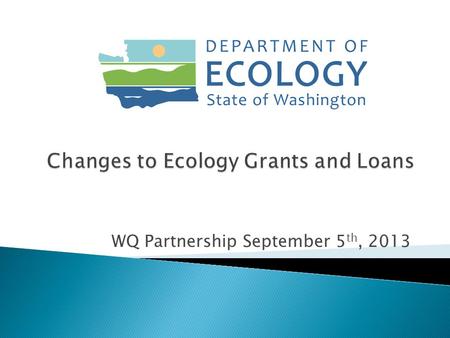 WQ Partnership September 5 th, 2013.  26 grant and loan programs  1,138 active agreements totaling $954M as of June 2012  450 new grant and loans totaling.