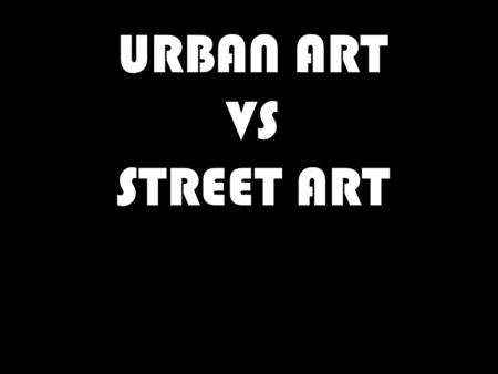 URBAN ART VS STREET ART. URBAN ART VS STREET ART The definition of urban art and street art How to apply urban art and street art in our life The objective.