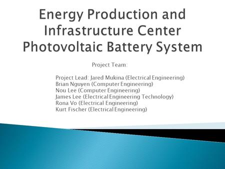 Project Team: Project Lead: Jared Mukina (Electrical Engineering) Brian Nguyen (Computer Engineering) Nou Lee (Computer Engineering) James Lee (Electrical.