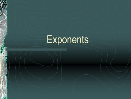 Exponents.