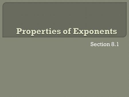 Section 8.1.  Exponents are a short hand way to write multiplication  Examples: 4 ·4 = 4 2 4·4·4 = 4 3 4·4·x·x·x= 4 2 x 3 = 16 x 3.