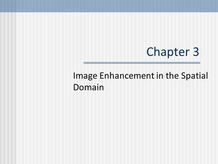 Chapter 3 Image Enhancement in the Spatial Domain.