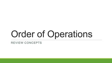 Order of Operations REVIEW CONCEPTS. Why is order important?