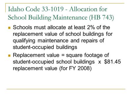 Idaho Code 33-1019 - Allocation for School Building Maintenance (HB 743) Schools must allocate at least 2% of the replacement value of school buildings.