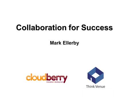 Collaboration for Success Mark Ellerby. In difficult economic times businesses often revert to more insular, self contained focus on their products and.