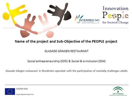 Name of the project and Sub-Objective of the PEOPLE project GLASADE GÅNGEN RESTAURANT Social entrepreneurship (SO5) & Social & e-inclusion (SO4) Glasade.