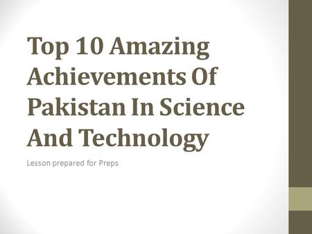 Top 10 Amazing Achievements Of Pakistan In Science And Technology Lesson prepared for Preps.