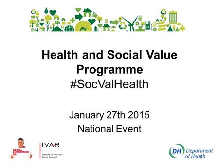 Health and Social Value Programme #SocValHealth January 27th 2015 National Event.