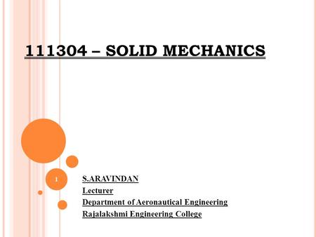 111304 – SOLID MECHANICS S.ARAVINDAN Lecturer Department of Aeronautical Engineering Rajalakshmi Engineering College 1.