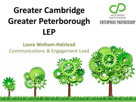 Greater Cambridge Greater Peterborough LEP Laura Welham-Halstead Communications & Engagement Lead.