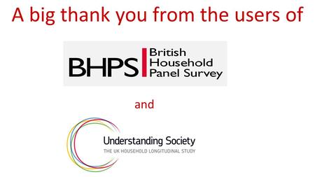 A big thank you from the users of and. Two major achievements… Directed the best household panel study in the world Then directed the biggest household.