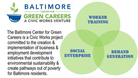 The Baltimore Center for Green Careers is a Civic Works project committed to the creation & implementation of business & employment development initiatives.