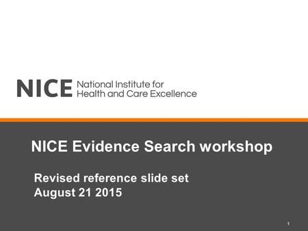 NICE Evidence Search workshop Revised reference slide set August 21 2015 1.