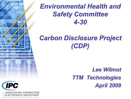 Environmental Health and Safety Committee 4-30 Carbon Disclosure Project (CDP) Lee Wilmot TTM Technologies April 2009.