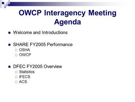 OWCP Interagency Meeting Agenda Welcome and Introductions SHARE FY2005 Performance  OSHA  OWCP DFEC FY2005 Overview  Statistics  iFECS  ACS.