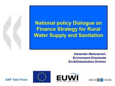 National policy Dialogue on Finance Strategy for Rural Water Supply and Sanitation Alexander Martusevich, Environment Directorate Env&Globalisation Division.