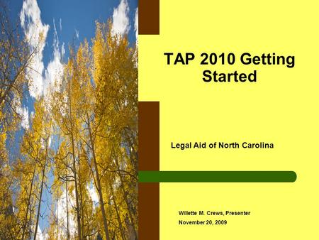 TAP 2010 Getting Started Legal Aid of North Carolina Willette M. Crews, Presenter November 20, 2009.