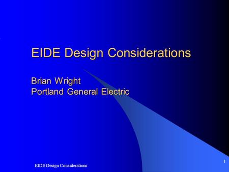 EIDE Design Considerations 1 EIDE Design Considerations Brian Wright Portland General Electric.