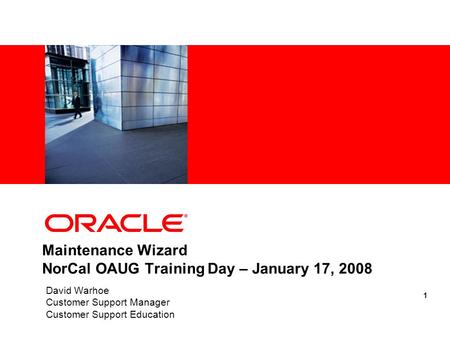 1 Maintenance Wizard NorCal OAUG Training Day – January 17, 2008 David Warhoe Customer Support Manager Customer Support Education.