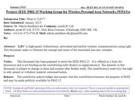 Doc.: IEEE 802.15-15-15-0107-00-007a Submission January 2015 Nikola Serafimovski, pureLiFiSlide 1 NOTE: Update all red fields replacing with your information;