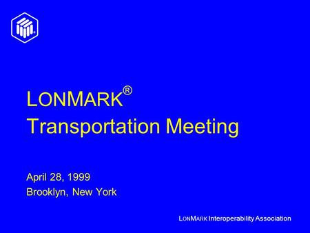 L ON M ARK Interoperability Association L ON M ARK ® Transportation Meeting April 28, 1999 Brooklyn, New York.