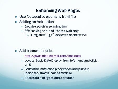 Enhancing Web Pages  Use Notepad to open any html file  Adding an Animation  Google search ‘free animation’  After saving one, add it to the web page.