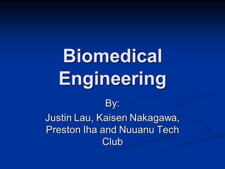 Biomedical Engineering By: Justin Lau, Kaisen Nakagawa, Preston Iha and Nuuanu Tech Club.