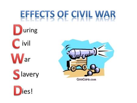 Uring ivil ar lavery ies!. isease: causes many deaths onfederate: money worthless omen: run businesses and farms lavery abolished eaths: and wounded over.