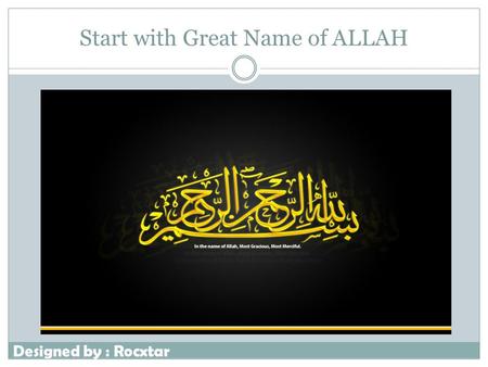 Start with Great Name of ALLAH Designed by : Rocxtar.